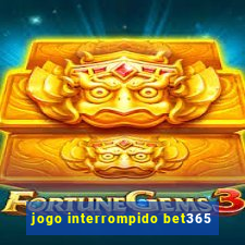 jogo interrompido bet365